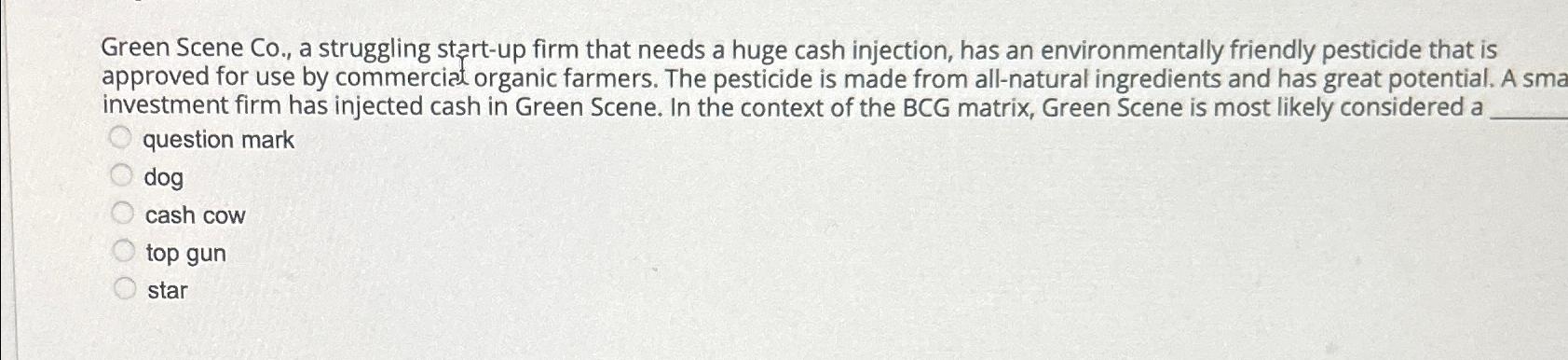 Green Scene Co., a struggling start-up firm that needs a huge