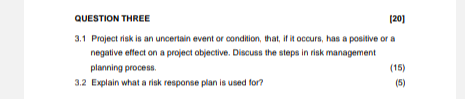  Project Management 2 QUESTION THREE [20] 3.1 Project risk is an