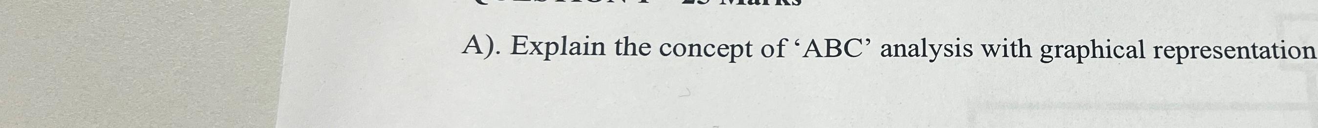  A). Explain the concept of 'ABC' analysis with graphical representation 