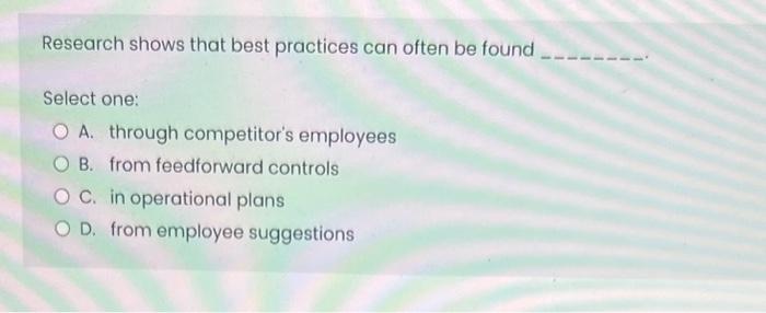  Research shows that best practices can often be found Select one: