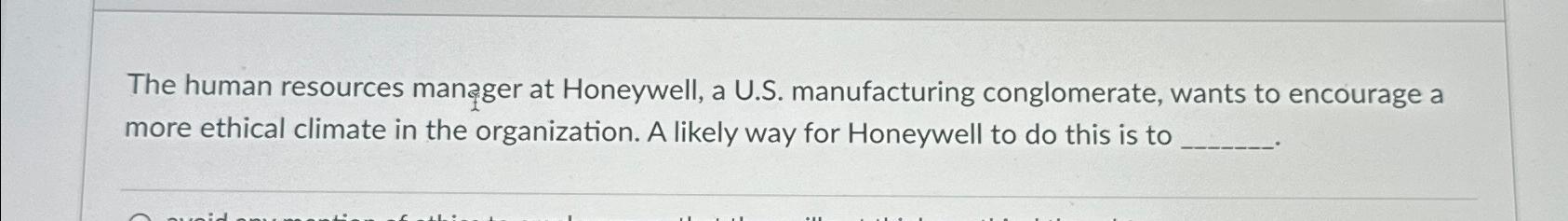  The human resources manger at Honeywell, a U.S. manufacturing conglomerate, wants