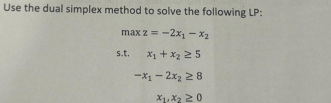  Use the dual simplex method to solve the following LP: maxz=-2x1-x2