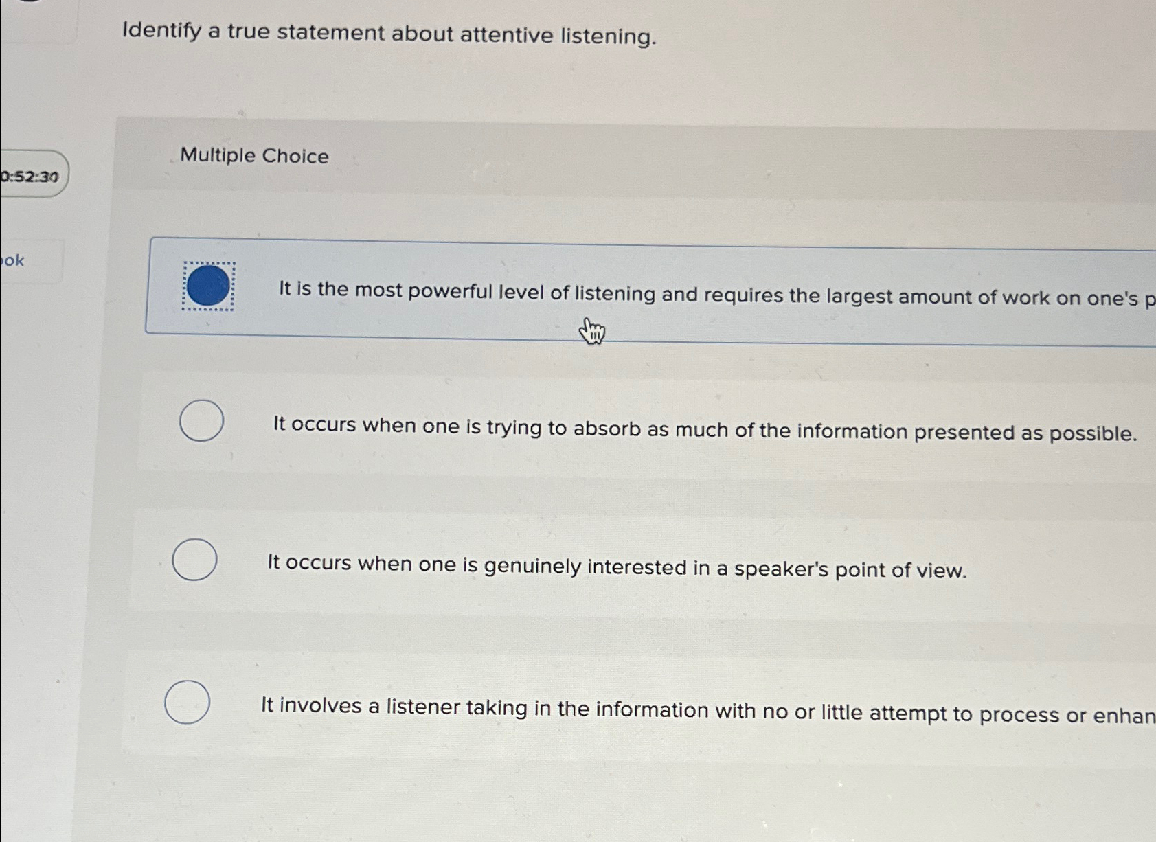  Identify a true statement about attentive listening. Multiple Choice It is