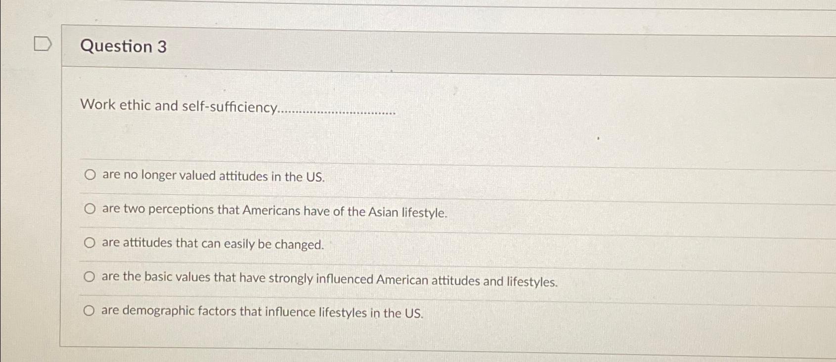 Question 3 Work ethic and self-sufficiency. are no longer valued attitudes