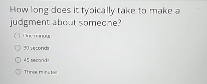  How long does it typically take to make a judgment about