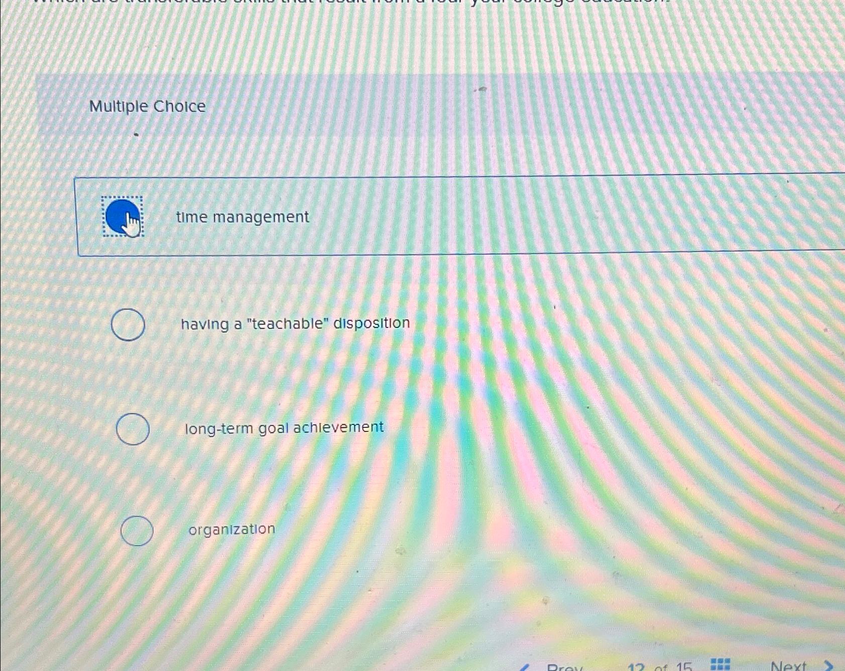  Multiple Choice time management having a "teachable" disposition long-term goal achlevement