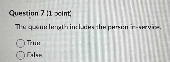  The queue length includes the person in-service. True False