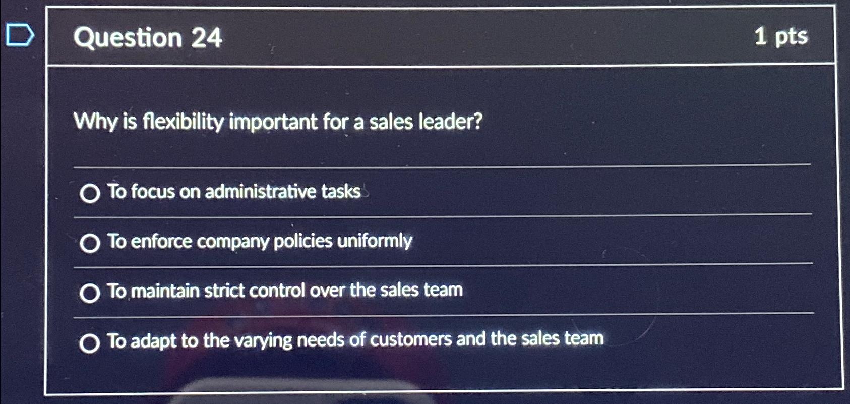  Question 24 1 pts Why is flexibility important for a sales