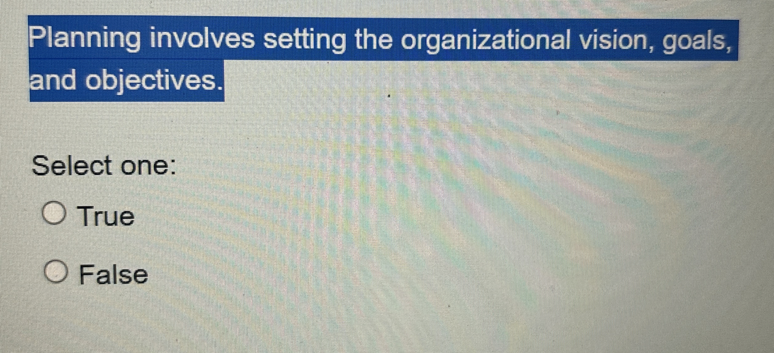  Planning involves setting the organizational vision, goals, and objectives. Select one: