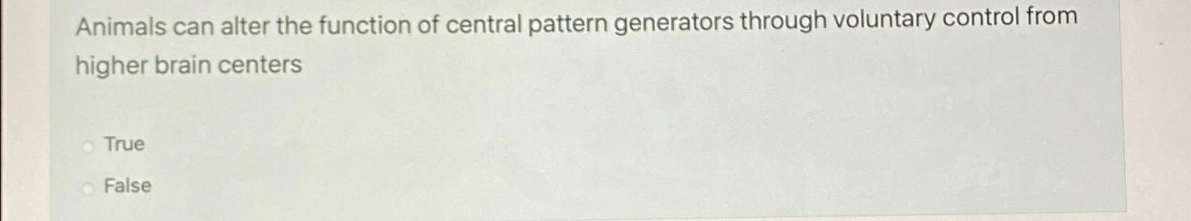  Animals can alter the function of central pattern generators through voluntary