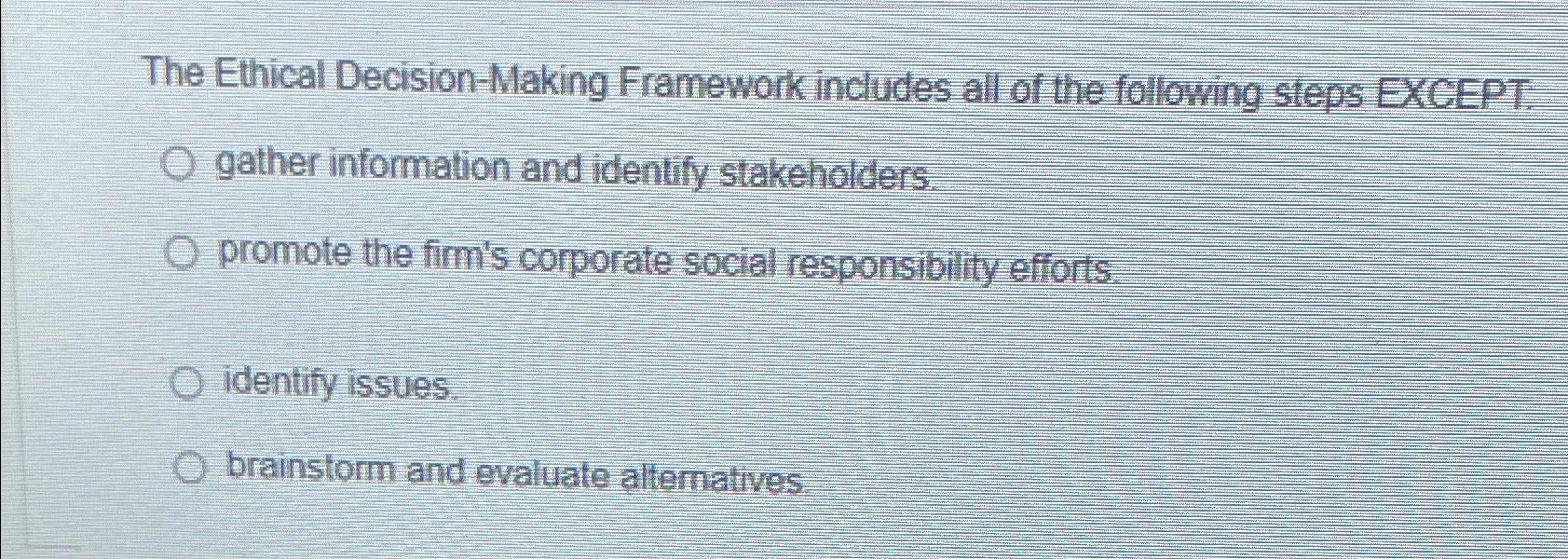  The Ethical Decision-Making Framework includes all of the following steps EXCEPT.