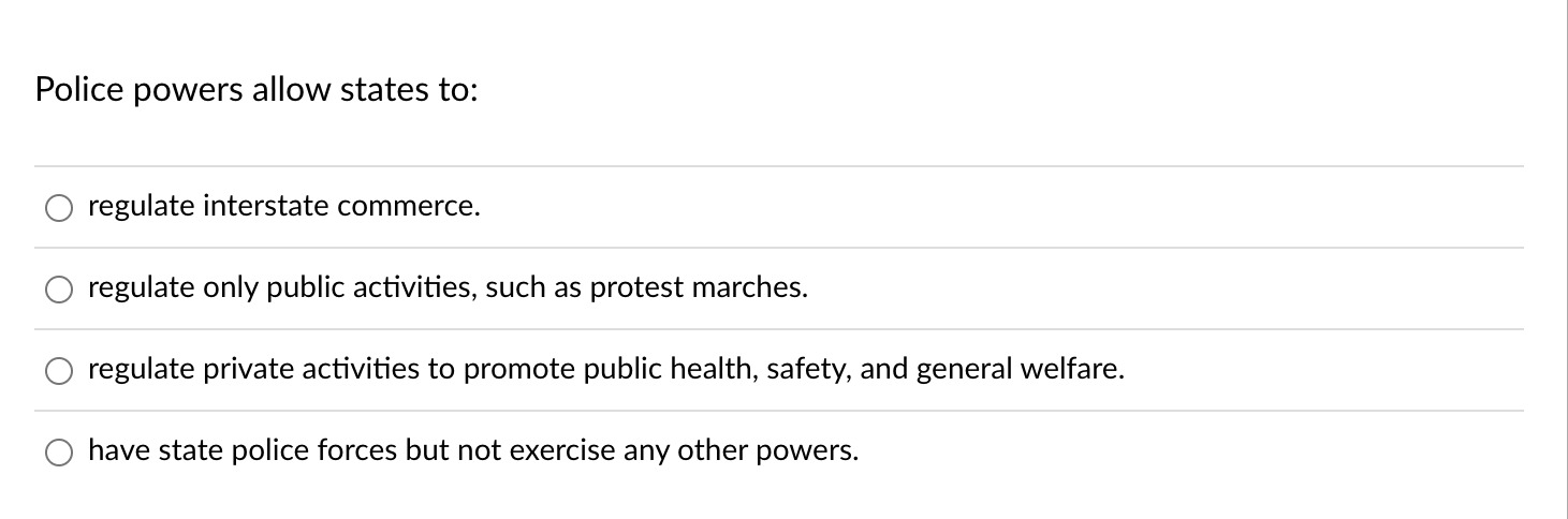  Police powers allow states to: regulate interstate commerce. regulate only public