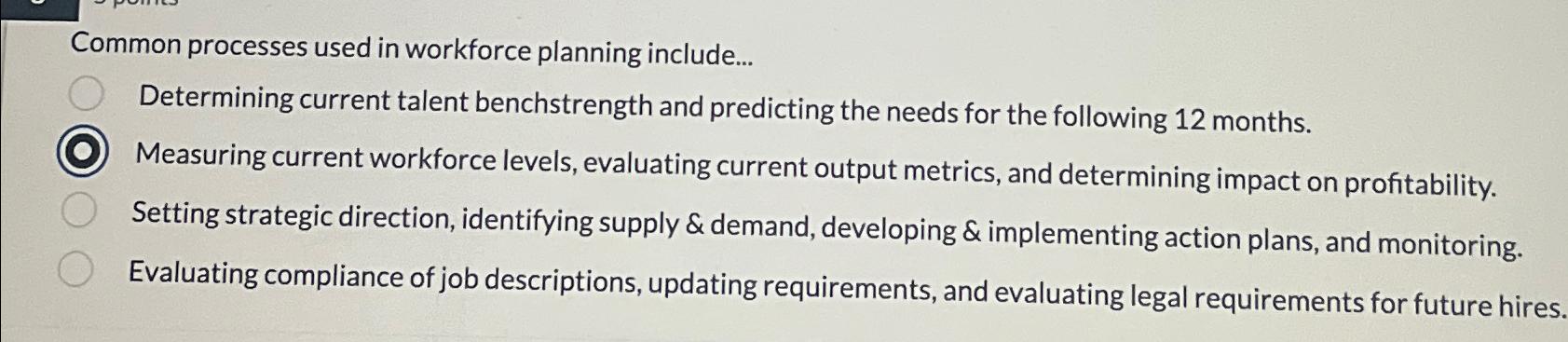  Common processes used in workforce planning include... Determining current talent benchstrength