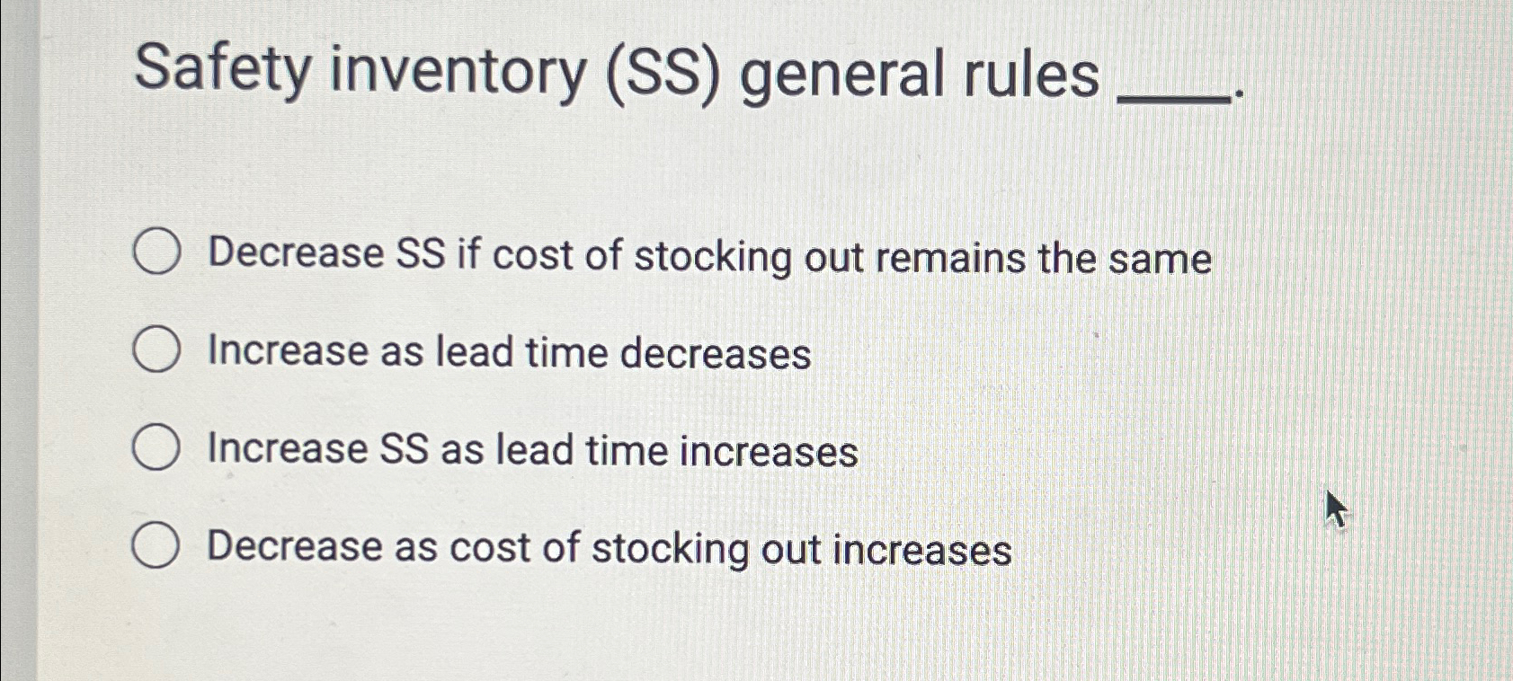  Safety inventory (SS) general rules Decrease SS if cost of stocking