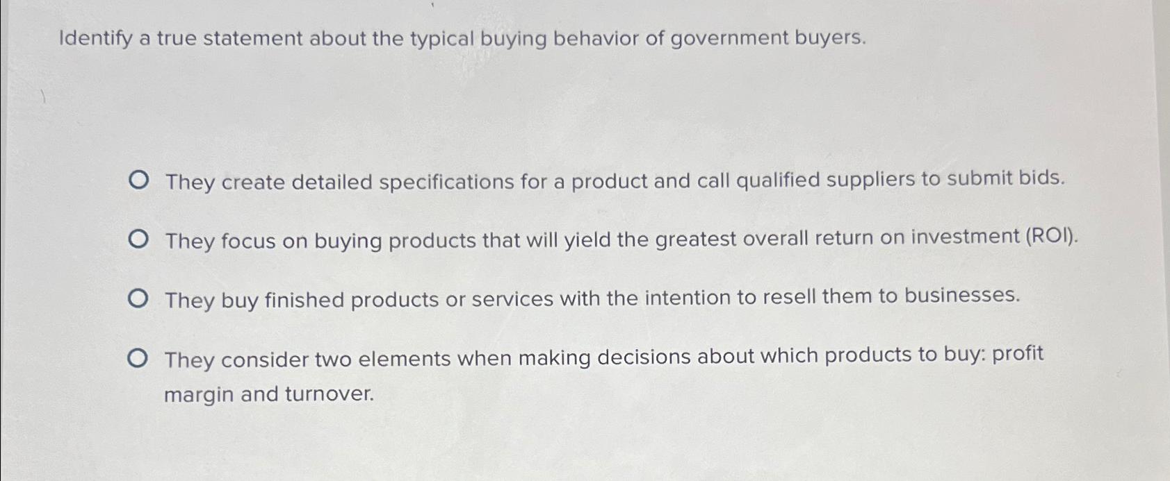  Identify a true statement about the typical buying behavior of government
