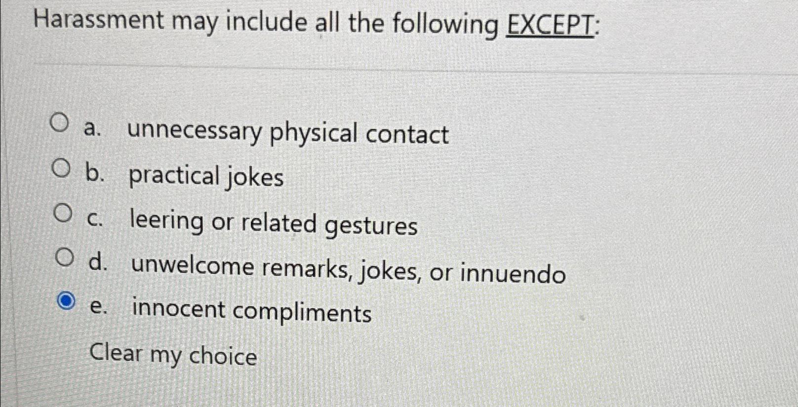  Harassment may include all the following EXCEPT: a. unnecessary physical contact