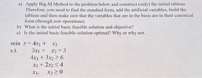  a) Apply Big-M Method to the problem below and construct (only)