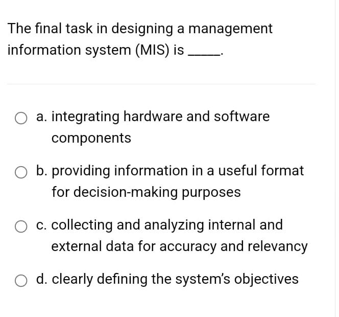  The final task in designing a management information system (MIS) is