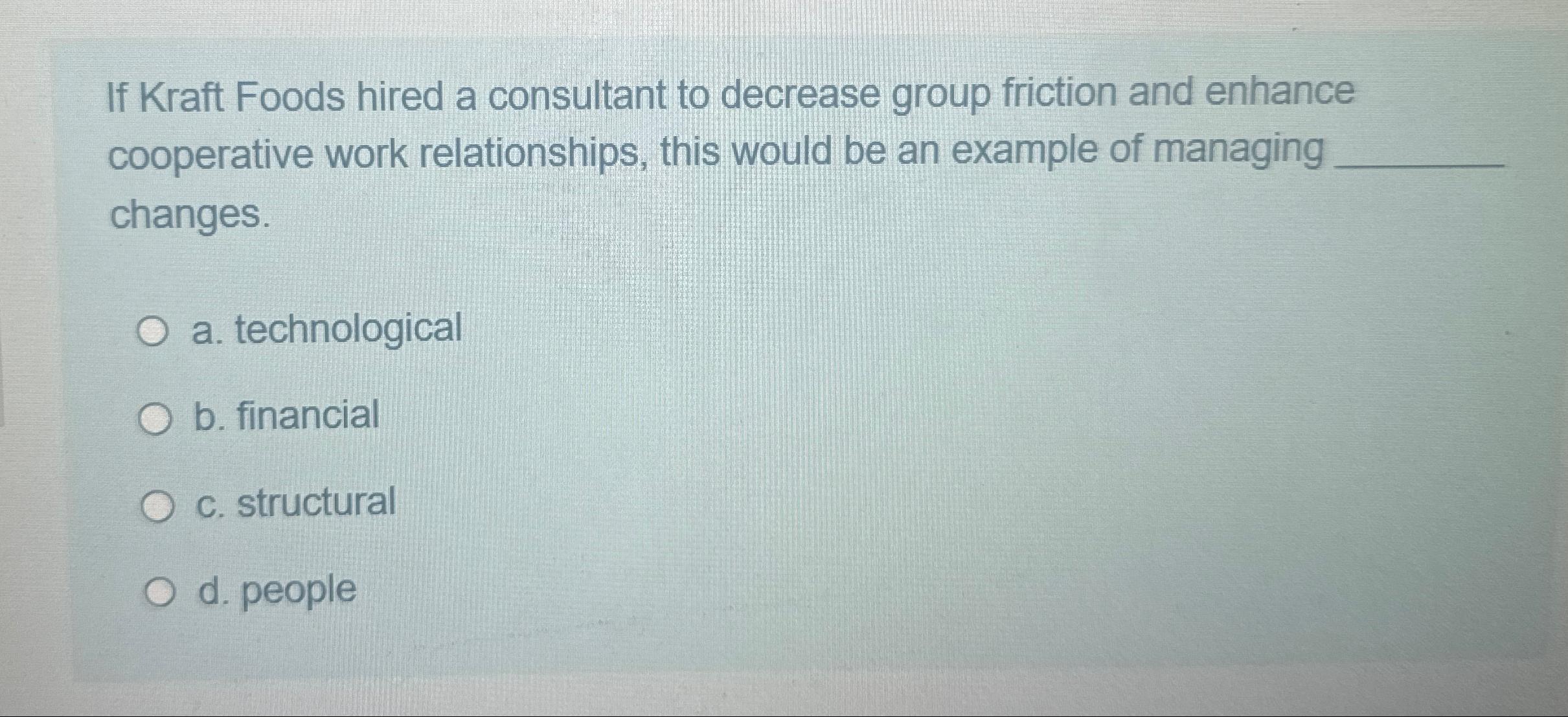  If Kraft Foods hired a consultant to decrease group friction and