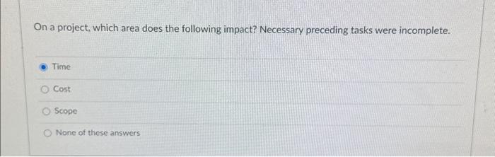  On a project, which area does the following impact? Necessary preceding