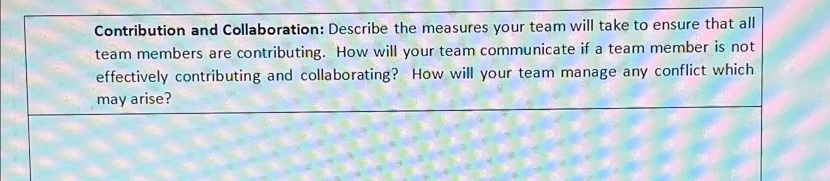  Contribution and Collaboration: Describe the measures your team will take to