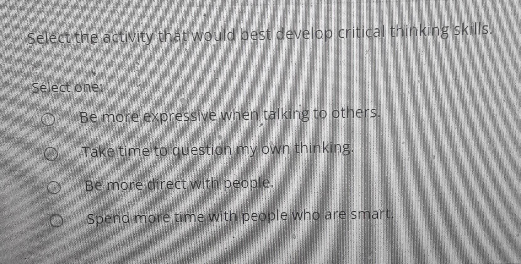 Select the activity that would best develop critical thinking skills. Select