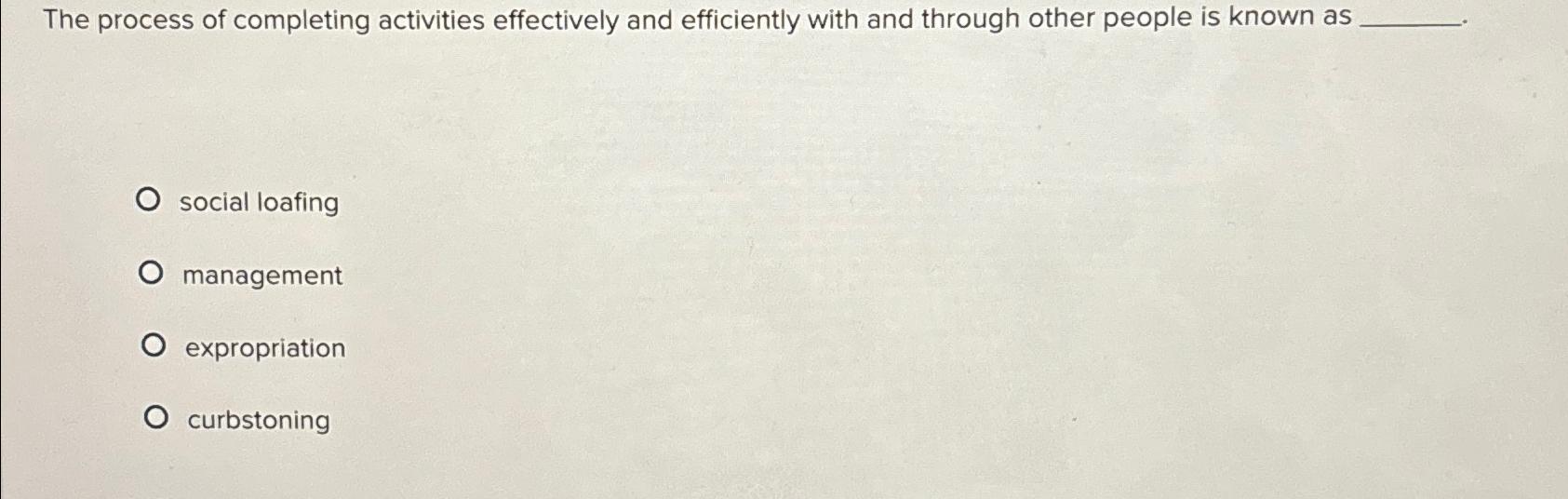  The process of completing activities effectively and efficiently with and through