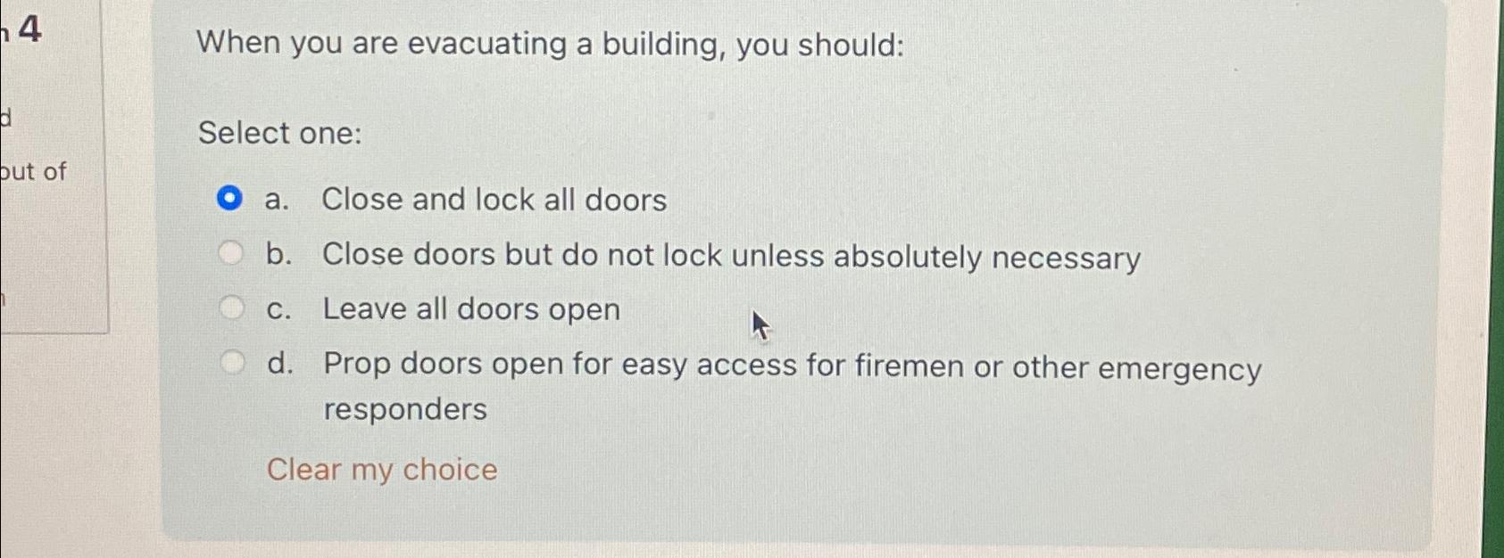  When you are evacuating a building, you should: Select one: a.