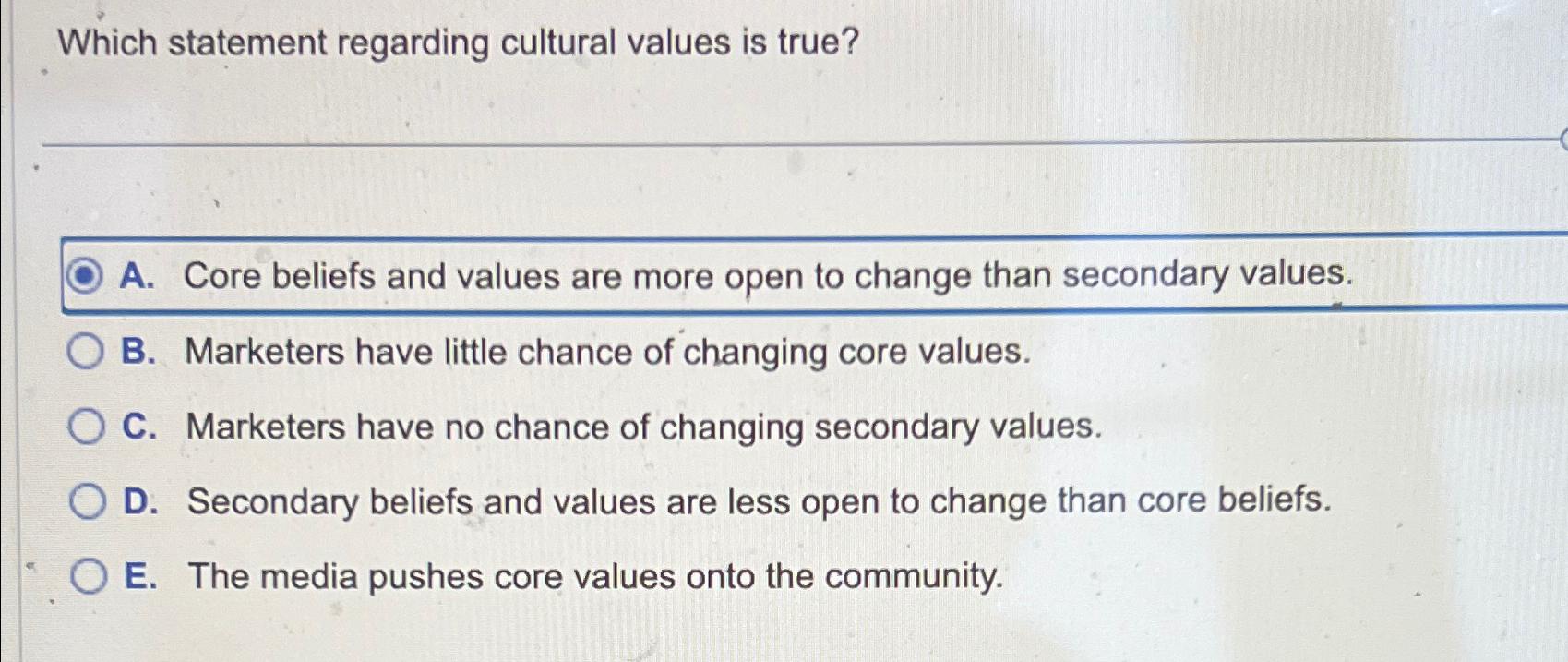  Which statement regarding cultural values is true? A. Core beliefs and
