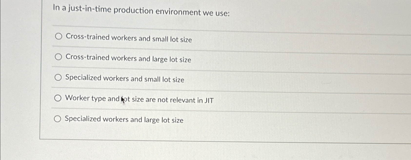 In a just-in-time production environment we use: Cross-trained workers and small