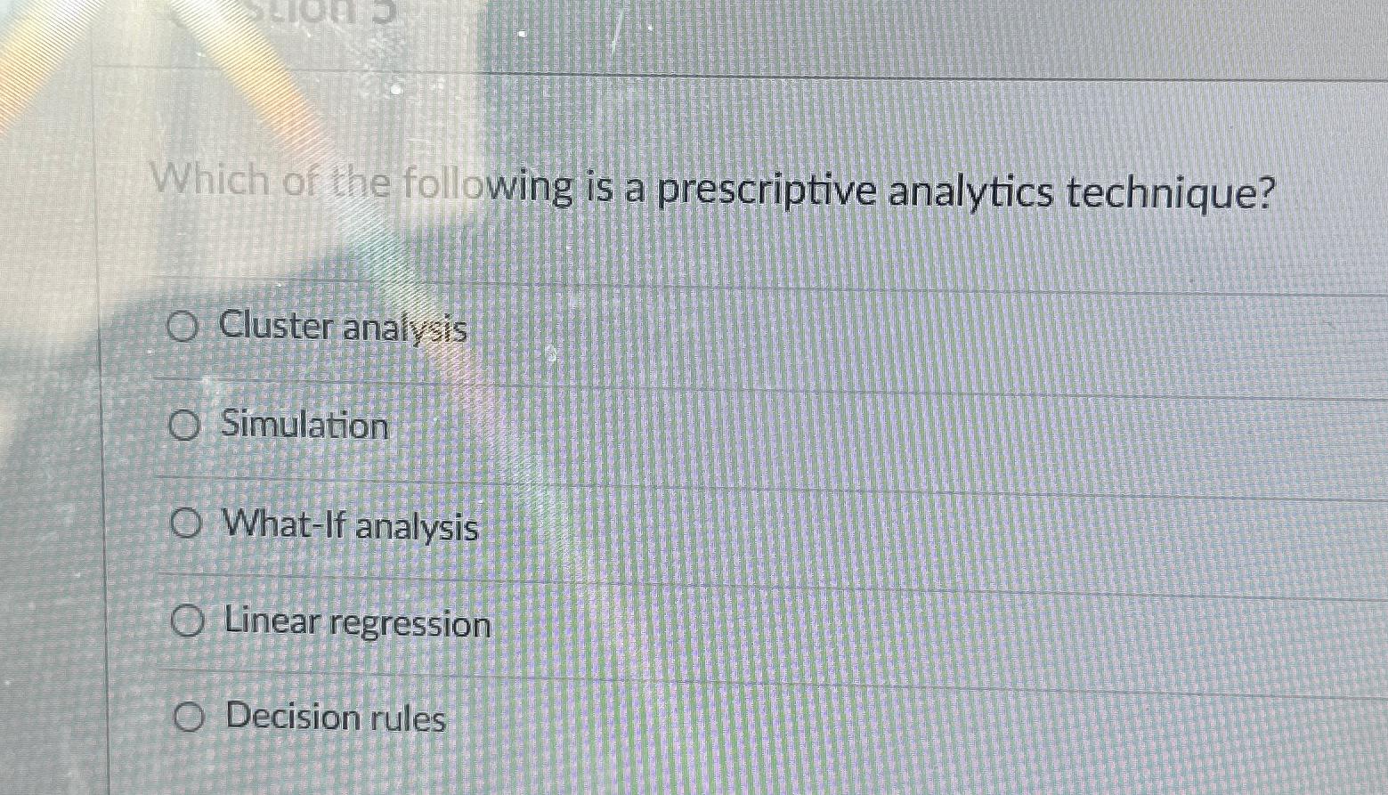  Which of the following is a prescriptive analytics technique? Cluster analysis