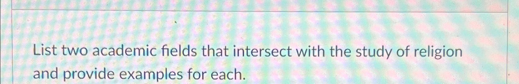  List two academic fields that intersect with the study of religion