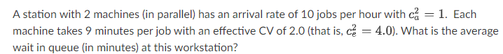 A station with 2 machines (in parallel) has an arrival rate