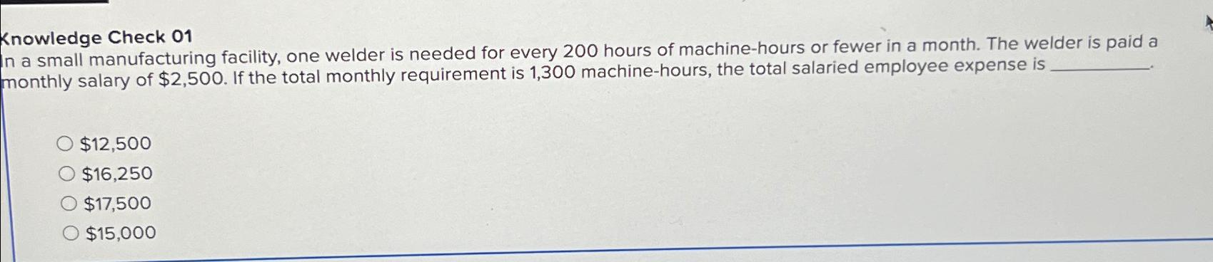  Knowledge Check 01 In a small manufacturing facility, one welder is
