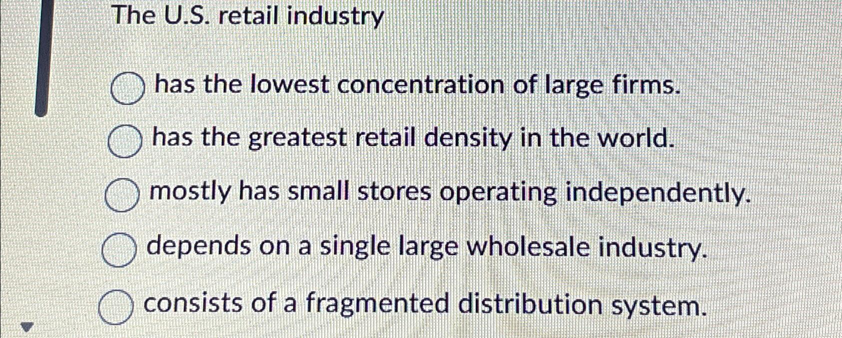  The U.S. retail industry has the lowest concentration of large firms.