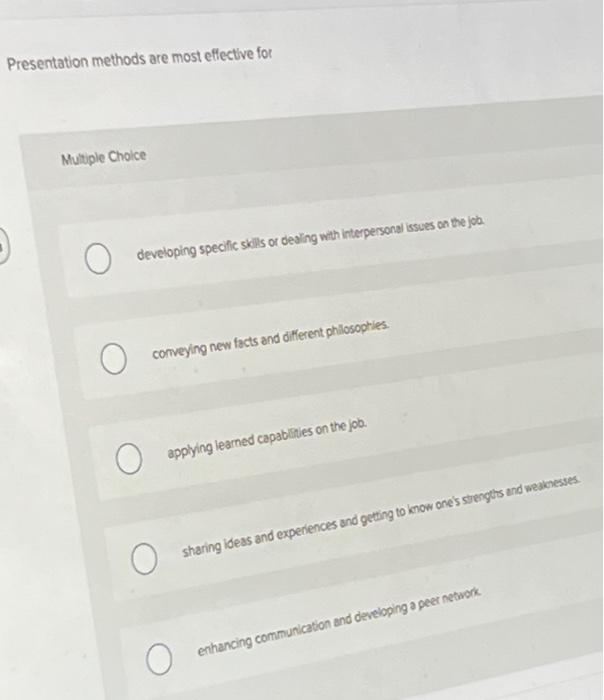  Presentation methods are most effective for Multiple Choice O developing specific