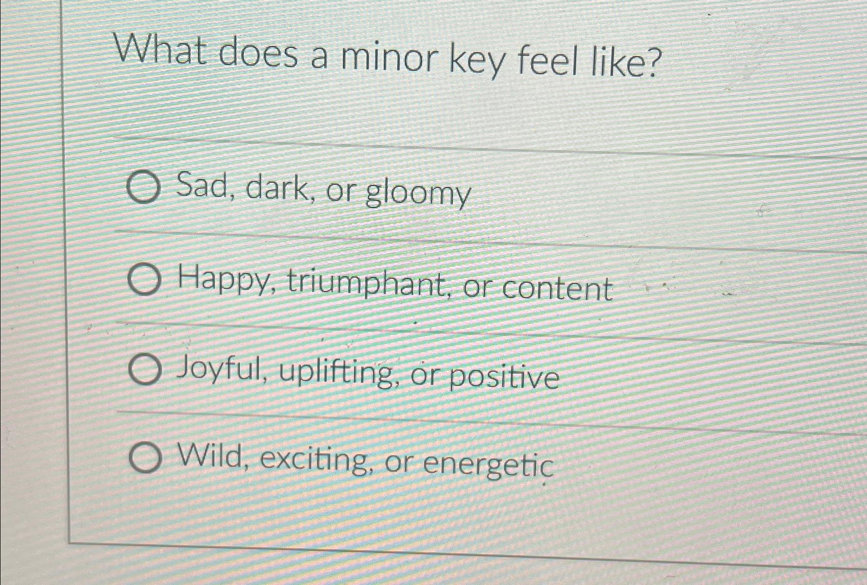  What does a minor key feel like? Sad, dark, or gloomy