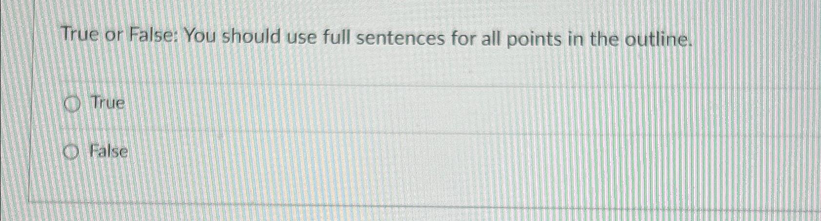  True or False: You should use full sentences for all points