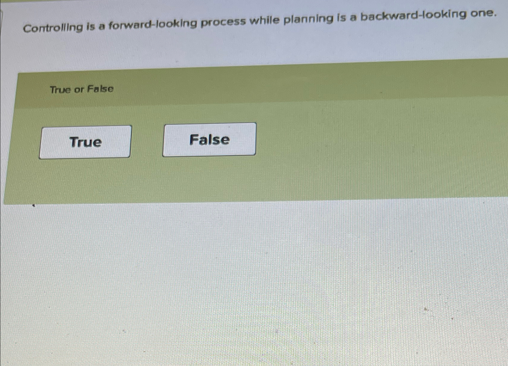  Controlling is a forward-looking process while planning is a backward-looking one.