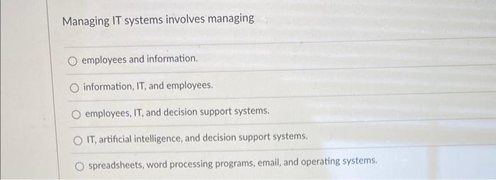  Managing IT systems involves managing employees and information. information, IT, and