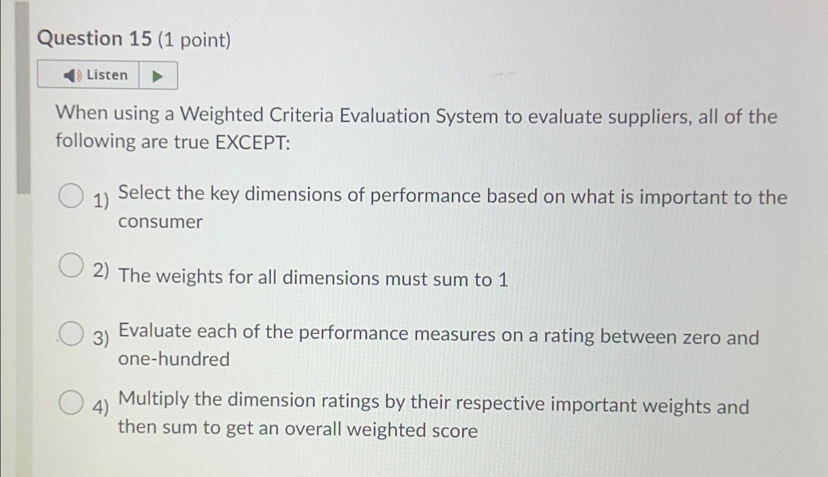 Question 15(1 point) Listen When using a Weighted Criteria Evaluation System