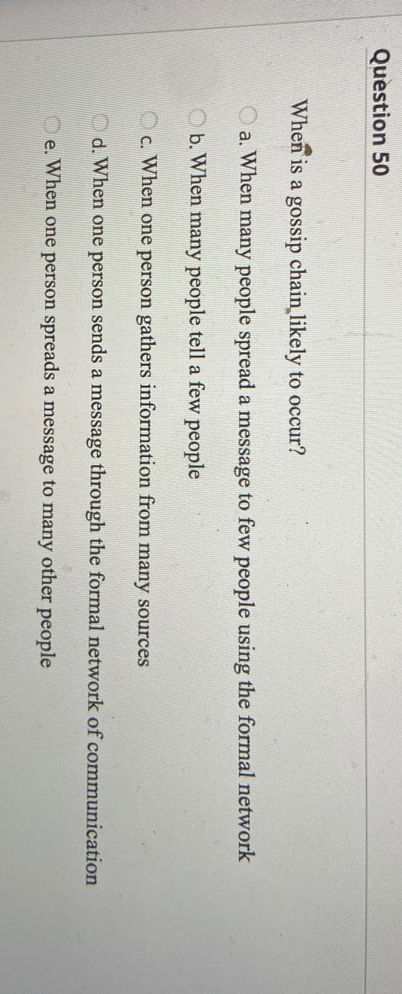  Question 50 When is a gossip chain, likely to occur? a.