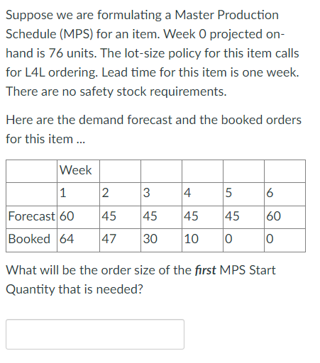  Suppose we are formulating a Master Production Schedule (MPS) for an