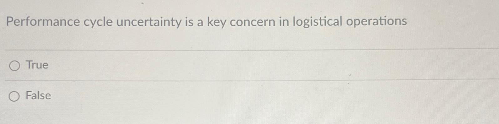  Performance cycle uncertainty is a key concern in logistical operations True