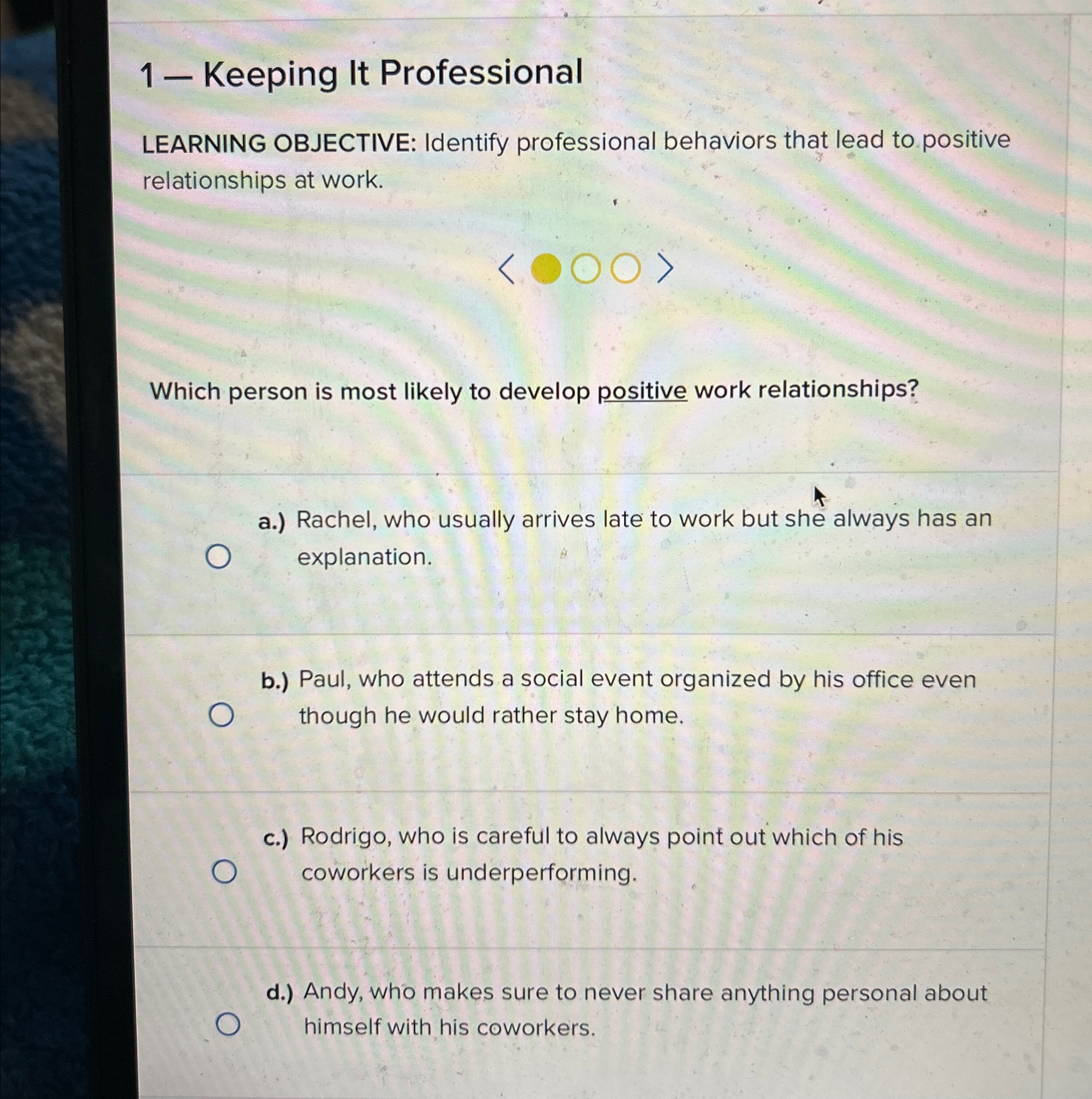  1- Keeping It Professional LEARNING OBJECTIVE: Identify professional behaviors that lead