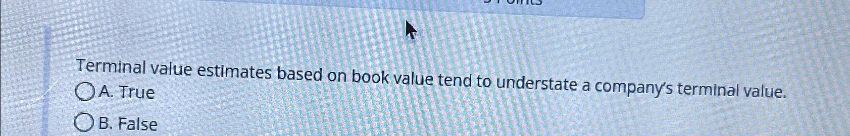  Terminal value estimates based on book value tend to understate a