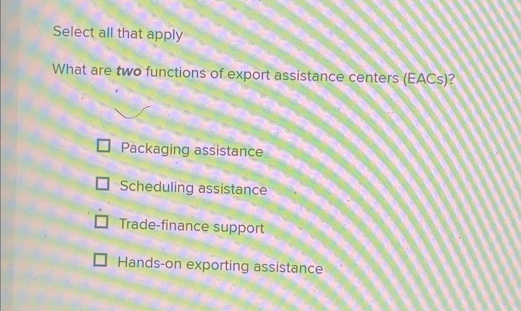  Select all that apply What are two functions of export assistance
