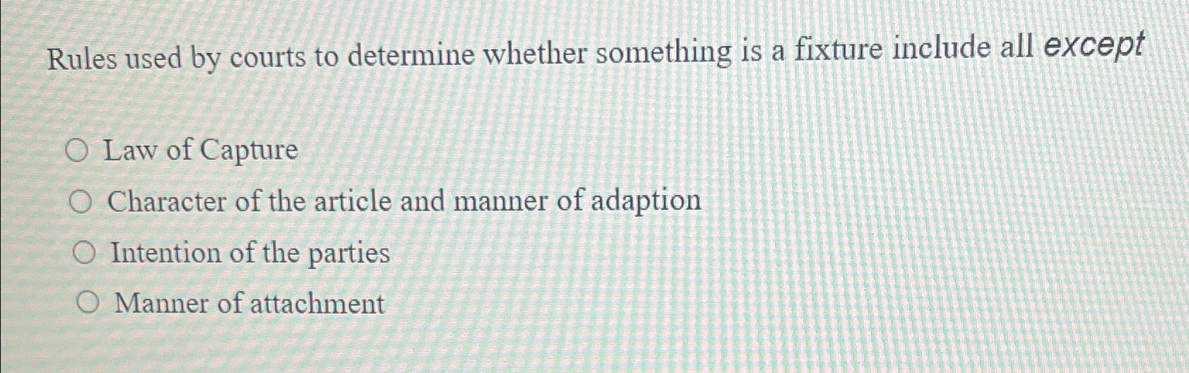  Rules used by courts to determine whether something is a fixture