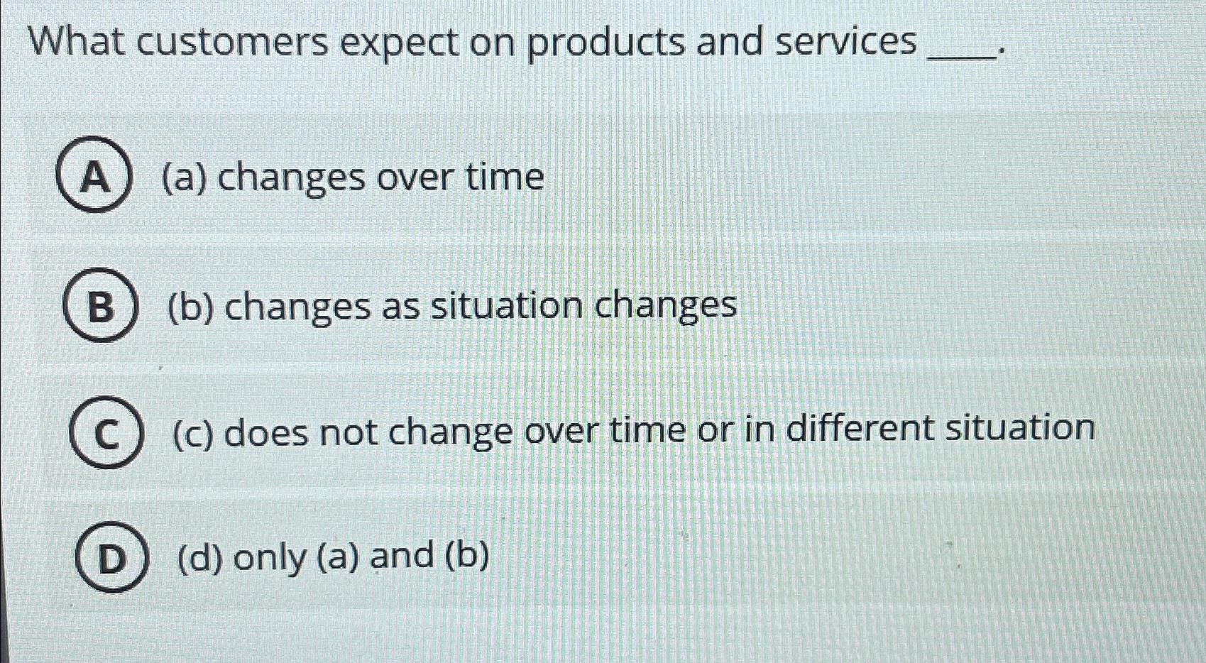  What customers expect on products and services (a) changes over time