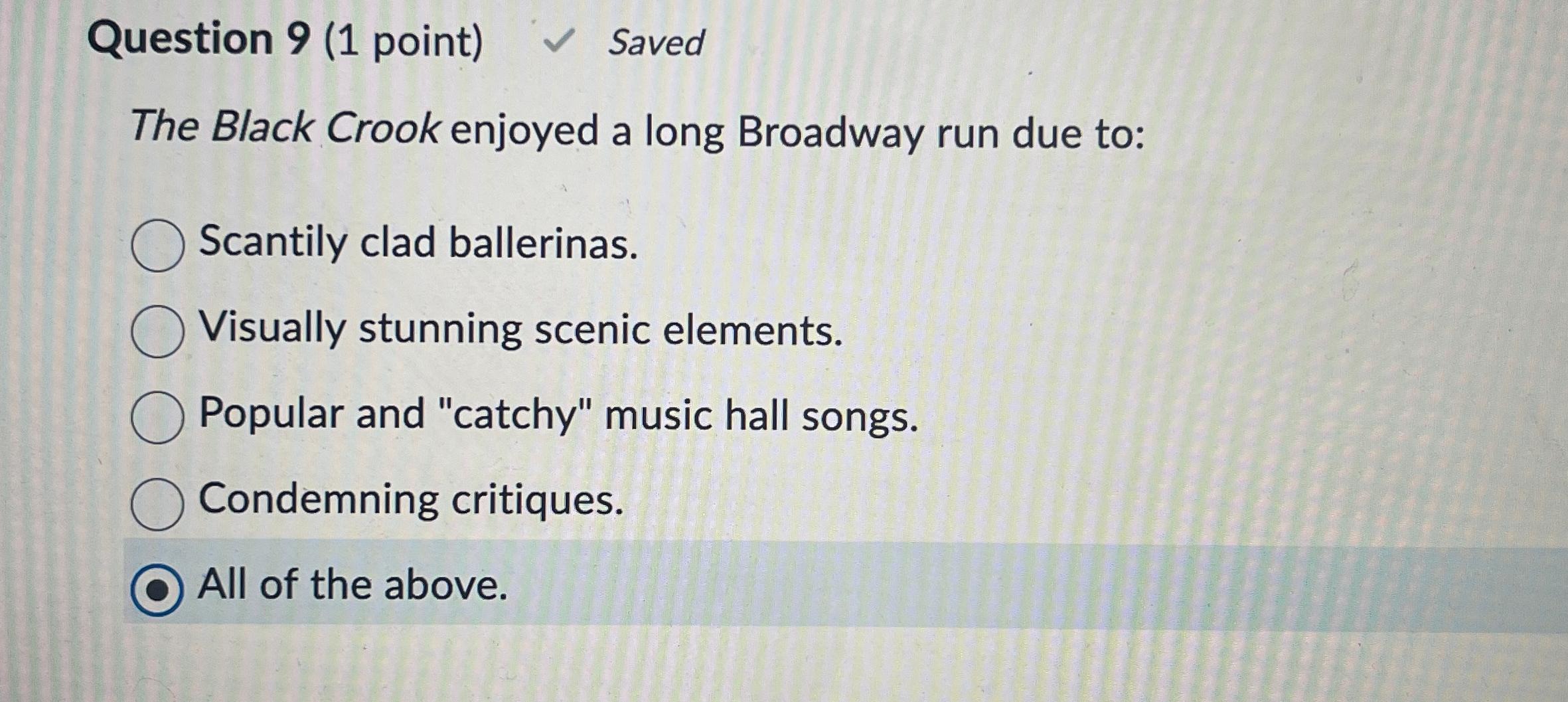  Question 9(1 point) Saved The Black Crook enjoyed a long Broadway